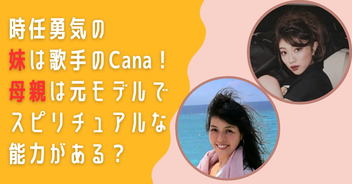 時任勇気　妹　歌手　Cana　時任花夏　母親　モデル　スピリチュアル　時任千佳