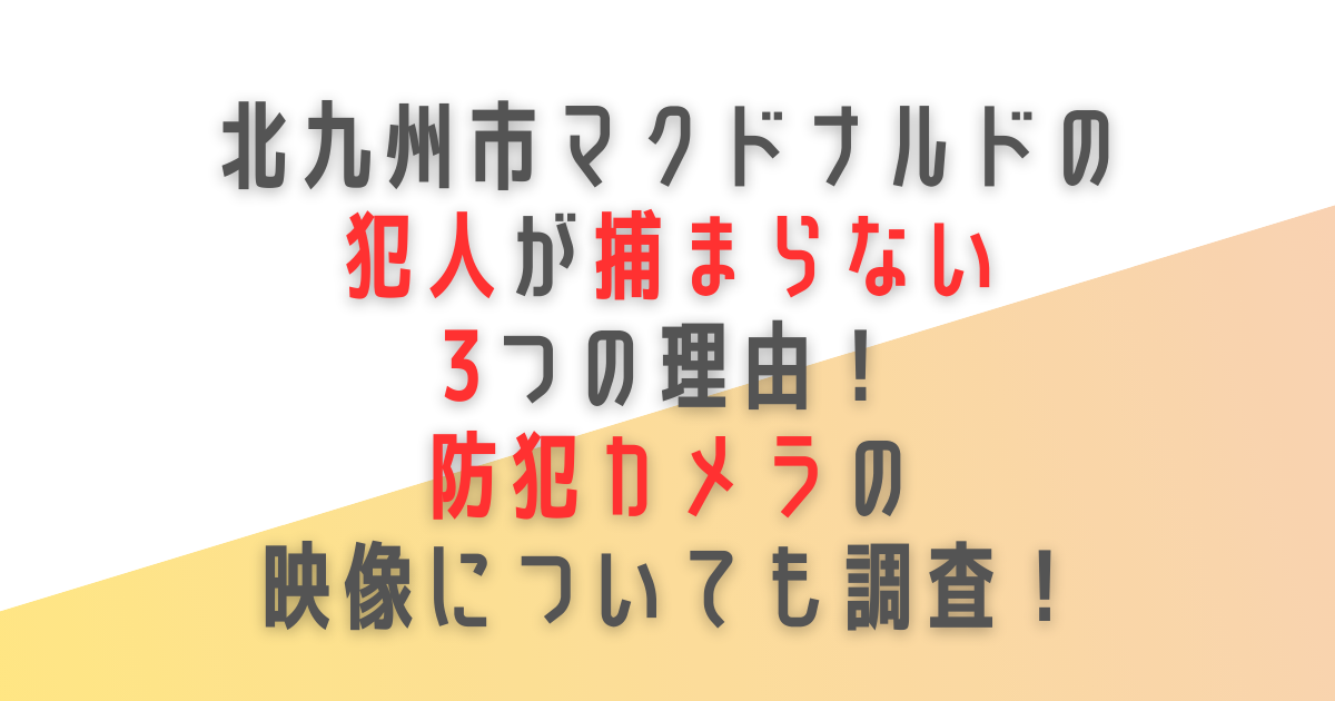 北九州　マクドナルド　犯人　なぜ　捕まらない　防犯カメラ