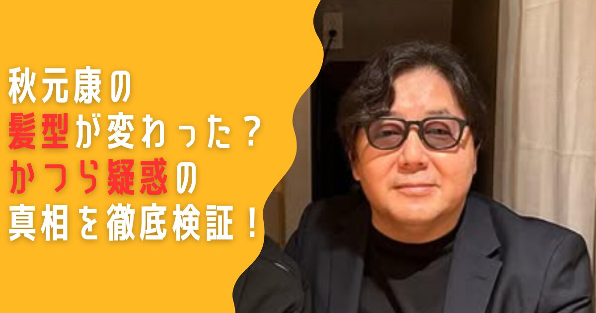 秋元康　髪型　カツラ　かつら