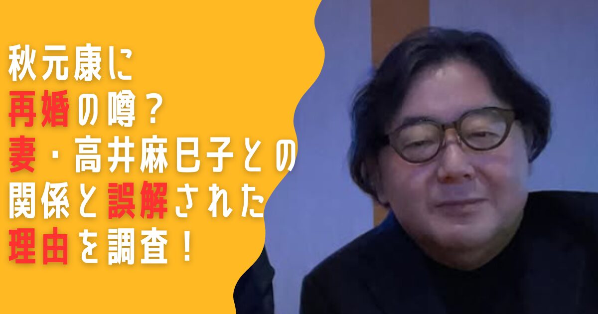 秋元康　再婚　妻　高井麻巳子　結婚　誤解　理由
