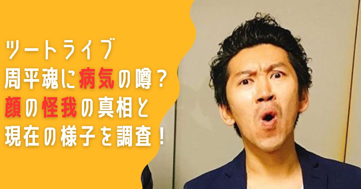 ツートライブ　周平魂　病気　顔　怪我