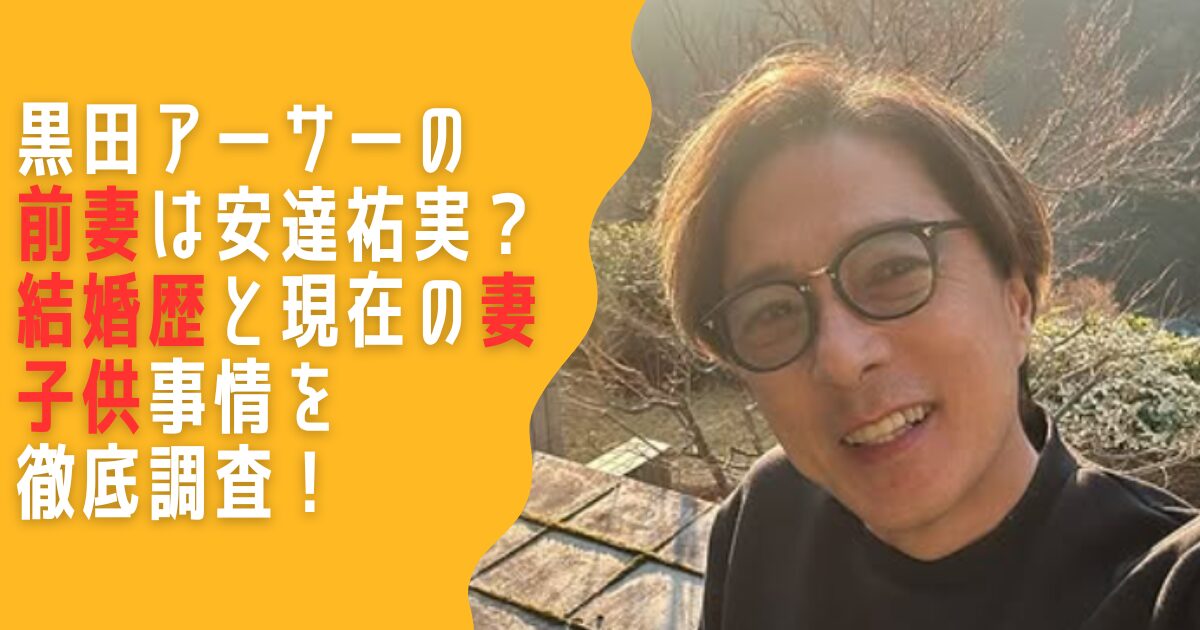 黒田アーサー　結婚　前妻　妻　志保　子供