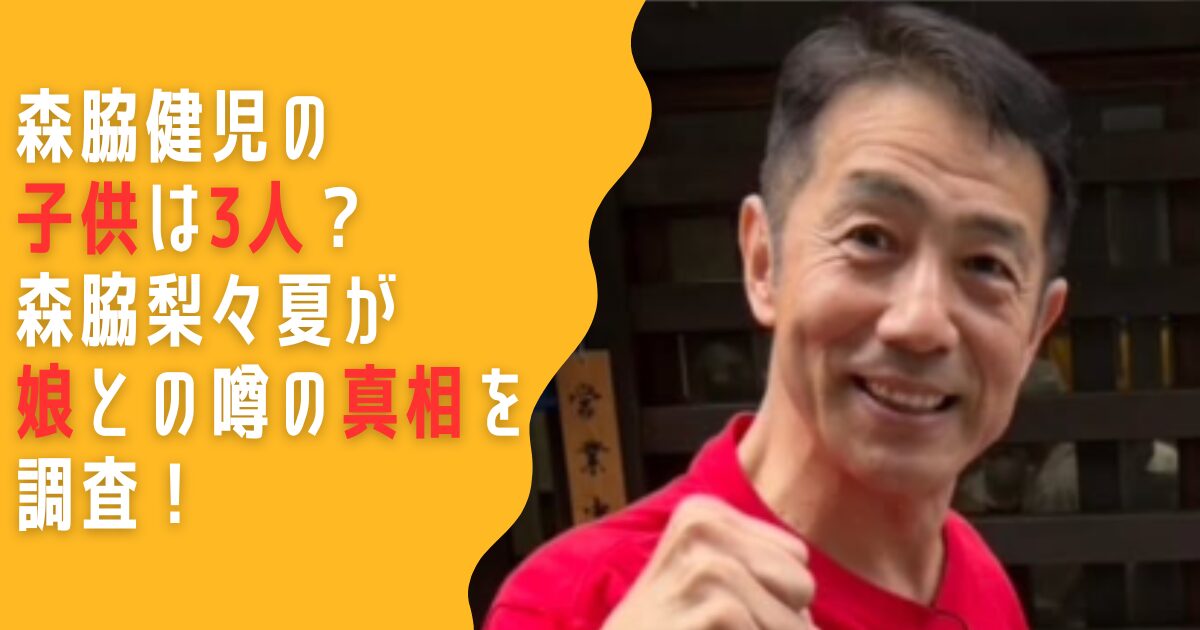 森脇健児　子供　3人　息子　娘　森脇梨々夏