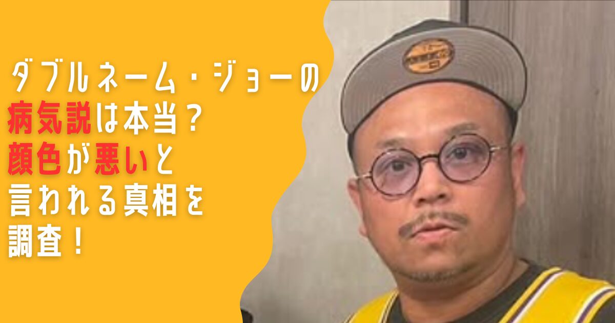 ダブルネーム　ジョー　病気　顔色　悪い　糖尿病
