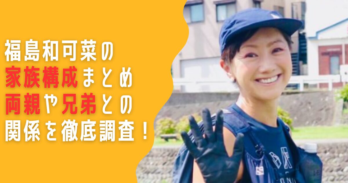 福島和可菜　家族　両親　父親　母親　兄弟　妹　弟