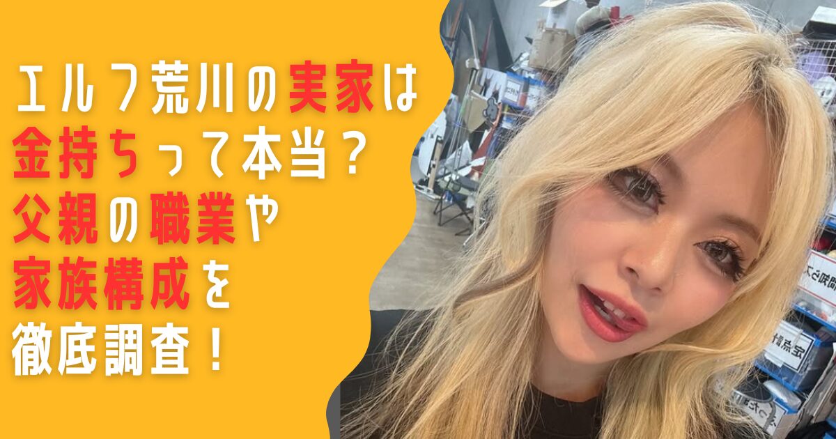 エルフ　荒川　実家　金持ち　父親　職業　家族　妹