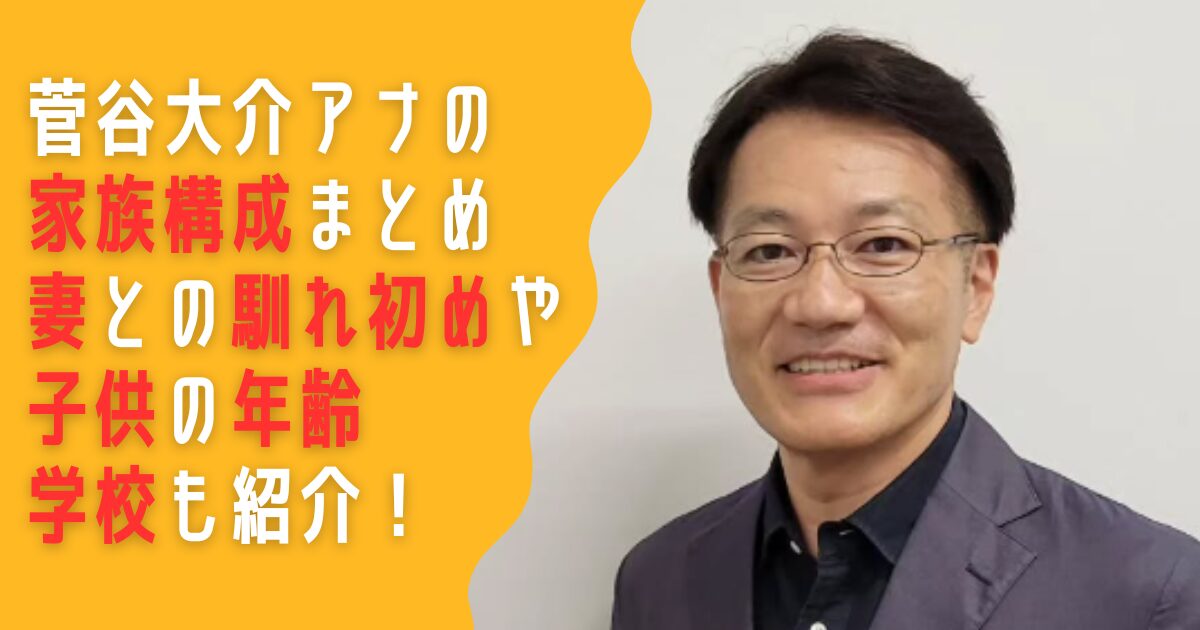 菅谷大介　家族構成　妻　馴れ初め　CA　子供　息子　娘　年齢　学校