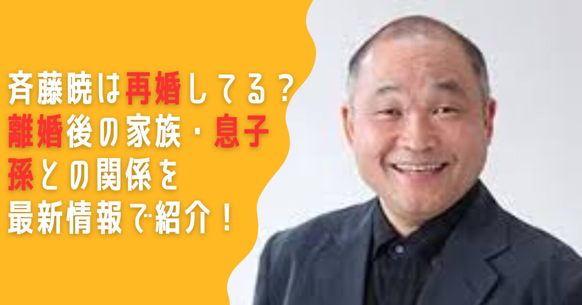 斉藤暁　再婚　離婚　結婚　妻　息子　孫　家族